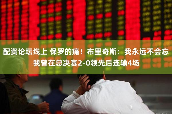 配资论坛线上 保罗的痛!布里奇斯:我永远不会忘我曾在总决赛2-0领先后连输4场